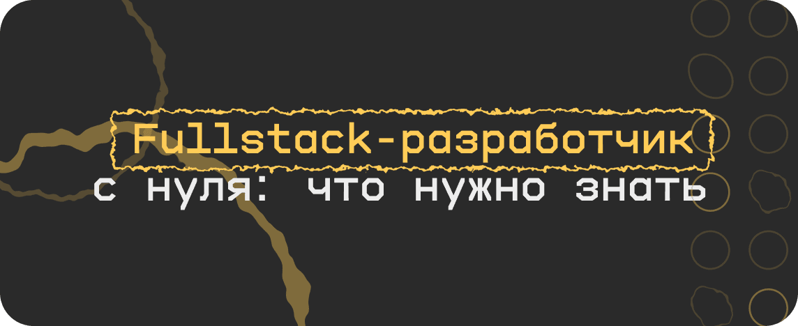 Как стать fullstack-разработчиком с нуля и что нужно знать