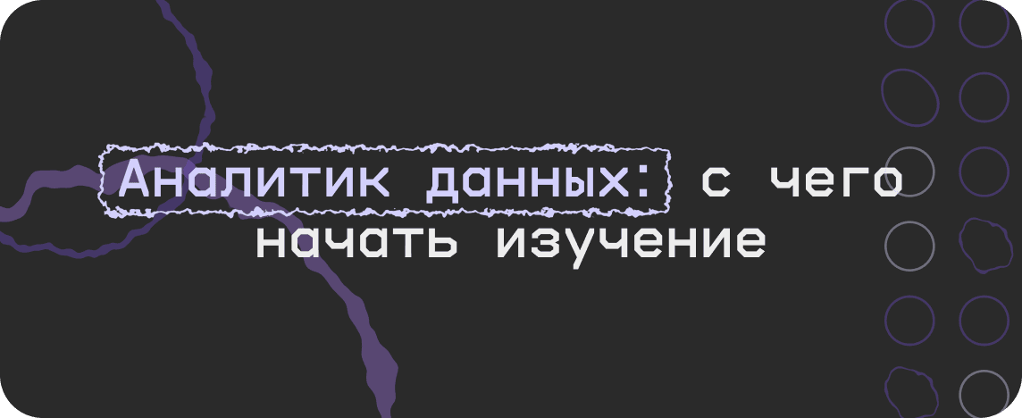 Как стать аналитиком данных: какие нужны навыки и чего начать изучение